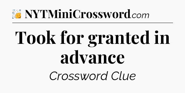 Took for granted in advance - 7 Little Words