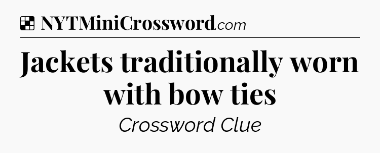 Solution: Jackets traditionally worn with bow ties - NYT Crossword