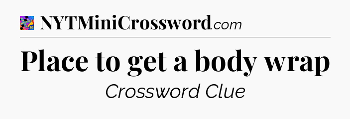Place to get a body wrap Crossword Clue