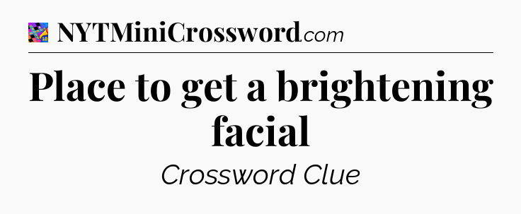 Place to get a brightening facial Crossword Clue
