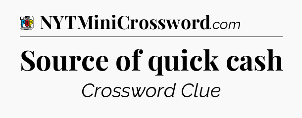 Source of quick cash Crossword Clue