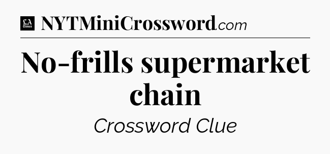 No-frills supermarket chain - LA Times Crossword