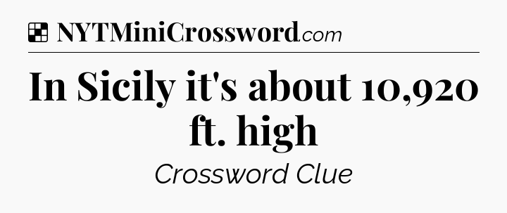 Solution: In Sicily it's about 10,920 ft. high - NYT Crossword