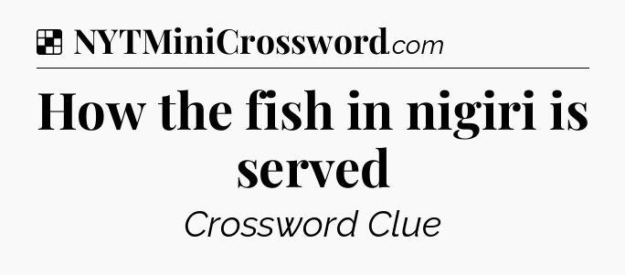 Solution: How the fish in nigiri is served - NYT Crossword