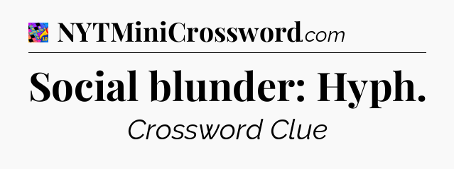 Social blunder: Hyph Crossword Clue