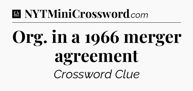 Org. in a 1966 merger agreement - LA Times Crossword