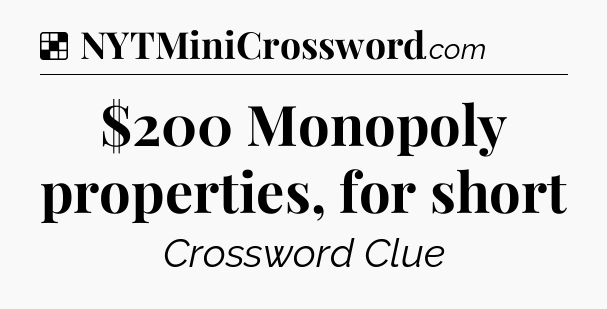 Solution: $200 Monopoly properties, for short - NYT Crossword