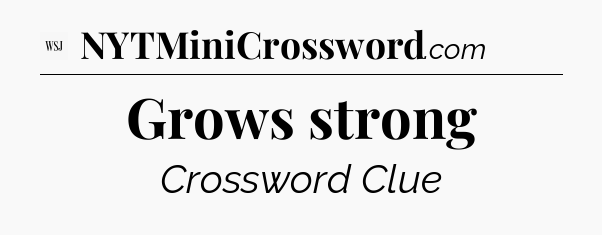 Grows strong - WSJ Crossword
