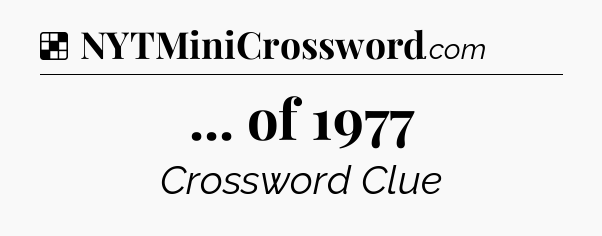 Solution: ... of 1977 - NYT Crossword