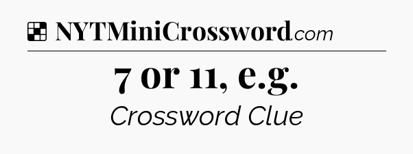 Solution: 7 or 11, e.g - NYT Crossword