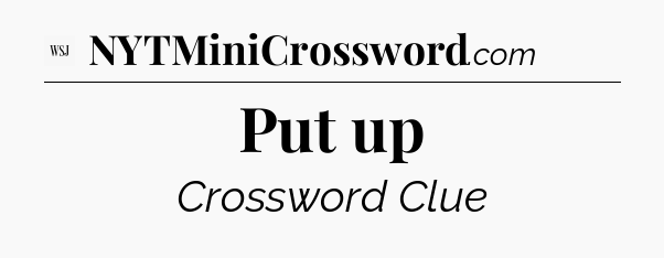 Put up - WSJ Crossword