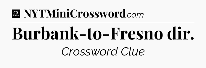 Burbank-to-Fresno dir - LA Times Crossword