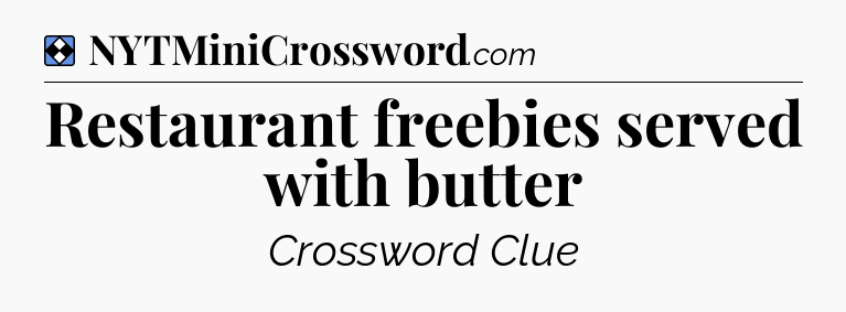 Solution: Restaurant freebies served with butter - NYT Mini Crossword