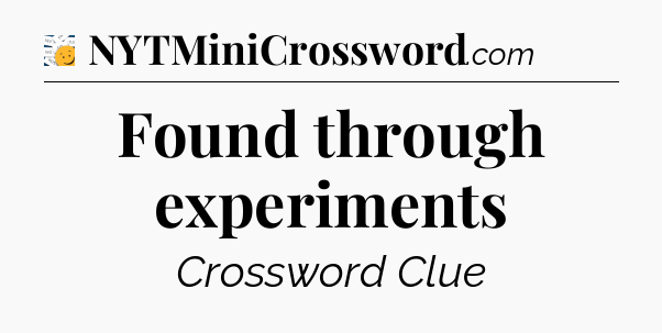 Found through experiments - 7 Little Words