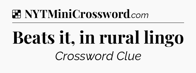 Solution: Beats it, in rural lingo - NYT Crossword