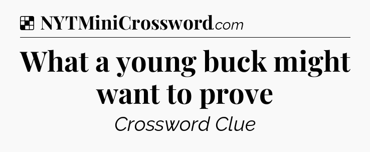 Solution: What a young buck might want to prove - NYT Crossword