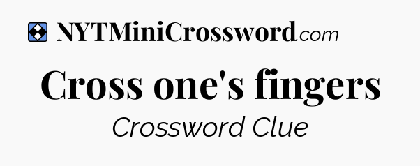 Solution: Cross one's fingers - NYT Mini Crossword