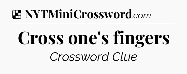 Solution: Cross one's fingers - NYT Crossword