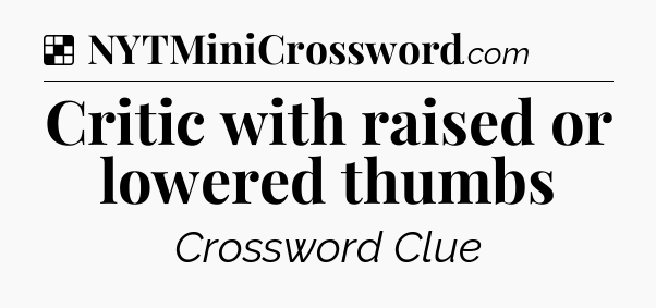 Solution: Critic with raised or lowered thumbs - NYT Crossword