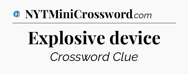 Explosive device Crossword Clue