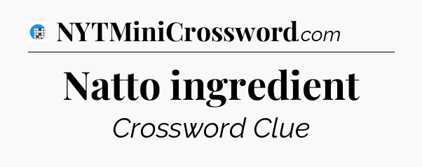Natto ingredient Crossword Clue