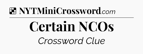 Solution: Certain NCOs - NYT Crossword