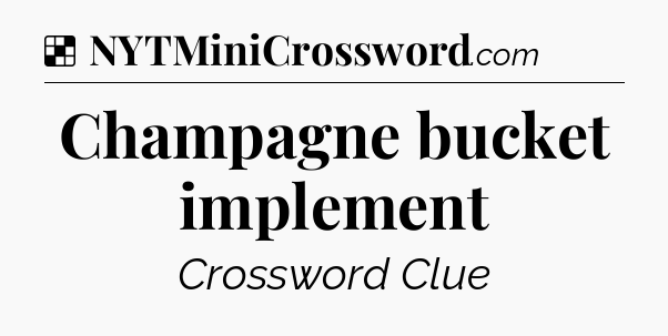 Solution: Champagne bucket implement - NYT Crossword