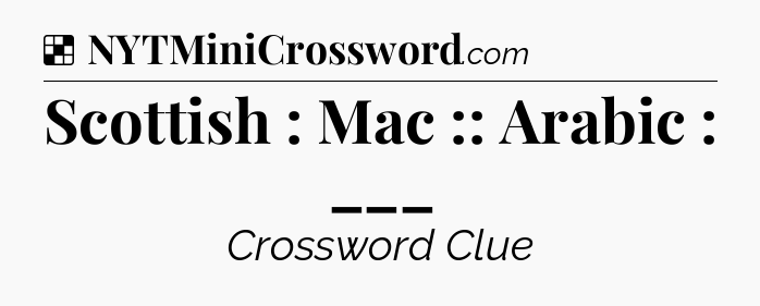 Solution: Scottish : Mac :: Arabic : ___ - NYT Crossword