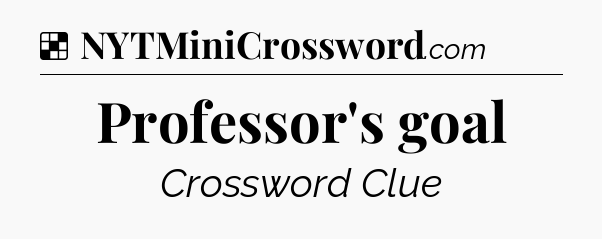 Solution: Professor's goal - NYT Crossword