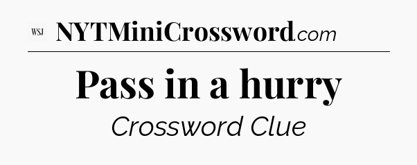 Pass in a hurry - WSJ Crossword