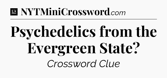 Psychedelics from the Evergreen State - LA Times Crossword