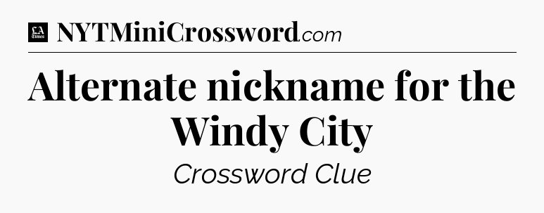 Alternate nickname for the Windy City - LA Times Crossword
