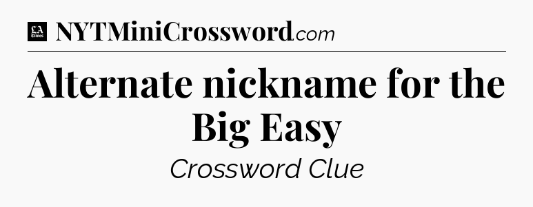 Alternate nickname for the Big Easy - LA Times Crossword