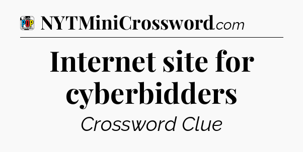 Internet site for cyberbidders Crossword Clue
