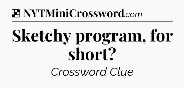 Solution: Sketchy program, for short - NYT Crossword