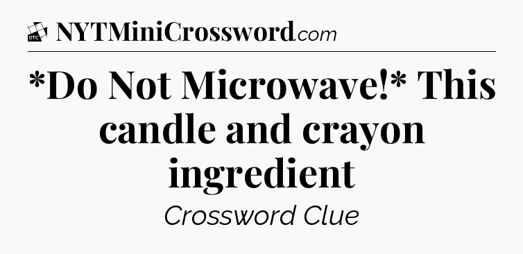 *Do Not Microwave!* This candle and crayon ingredient - Daily Themed Classic Crossword