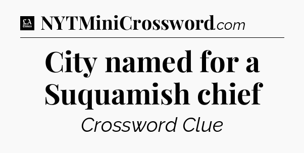City named for a Suquamish chief - LA Times Crossword