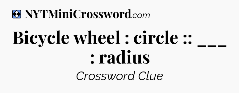 Solution: Bicycle wheel : circle :: ___ : radius - NYT Mini Crossword