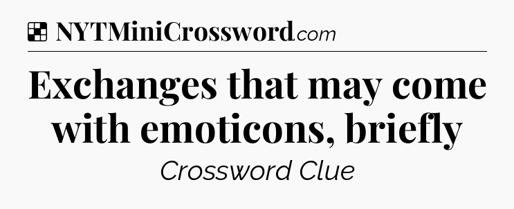 Solution: Exchanges that may come with emoticons, briefly - NYT Crossword