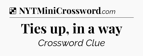 Solution: Ties up, in a way - NYT Crossword