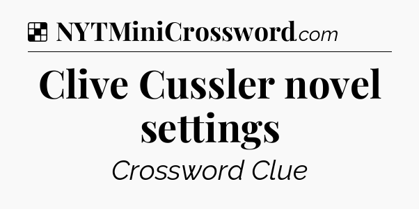 Solution: Clive Cussler novel settings - NYT Crossword