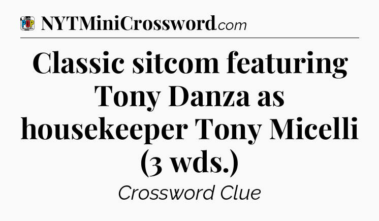 Classic sitcom featuring Tony Danza as housekeeper Tony Micelli (3 wds.) Crossword Clue