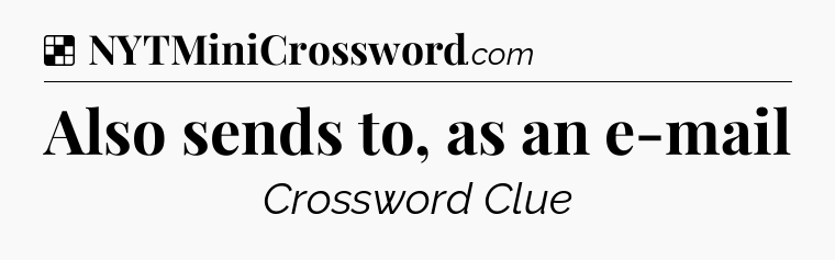 Solution: Also sends to, as an e-mail - NYT Crossword