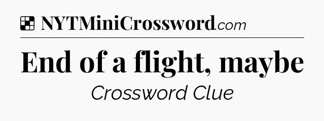 Solution: End of a flight, maybe - NYT Crossword
