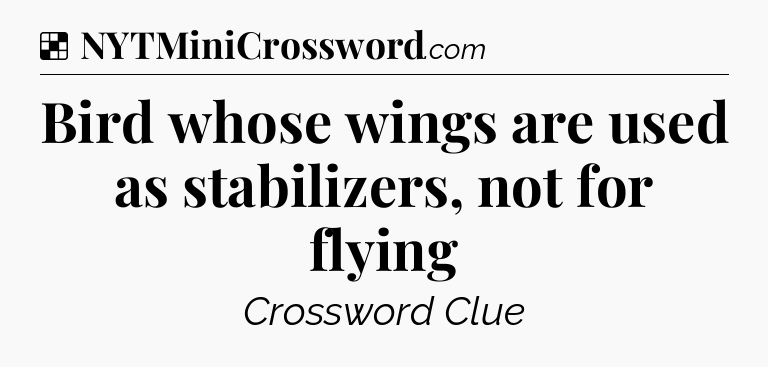 Solution: Bird whose wings are used as stabilizers, not for flying - NYT Crossword
