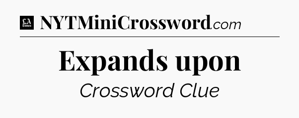 Expands upon - LA Times Crossword