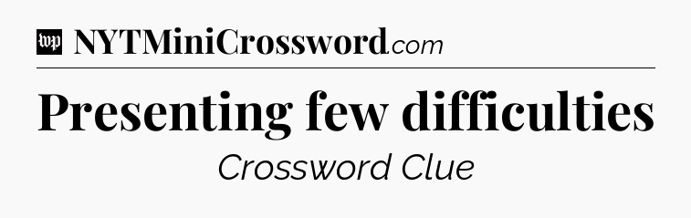 Presenting few difficulties Crossword Clue