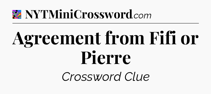 Agreement from Fifi or Pierre Crossword Clue