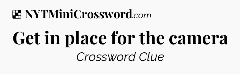 Solution: Get in place for the camera - NYT Crossword
