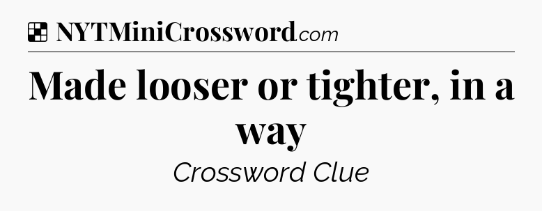 Solution: Made looser or tighter, in a way - NYT Crossword